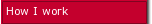 How I work